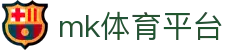 MK体育平台官网 - 权威体育资讯+即时比分+社区互动